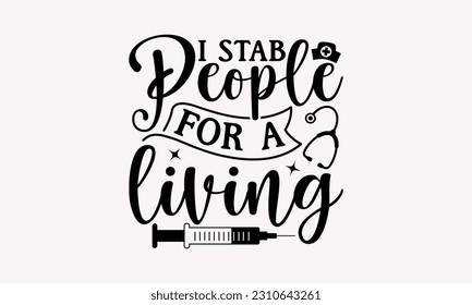 I stab people for a living - Nurse SVG T-shirt Design, Nurse Graduation, Typography T-Shirt Vector Illustration, For Prints Bags, Posters, Cards And Banners.