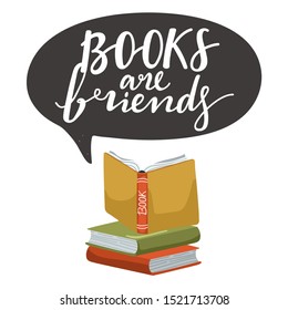 Stack of book. Speech bubble with typography slogan design "Books are friends" sign. Reading, education, studying illustration. Vector.