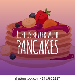 A stack of pancakes with jam topping, whipped cream, fruit and berries on a plate. Vector flat cartoon illustration. Delicious baking food, sweet dessert. Life is better with pancakes poster