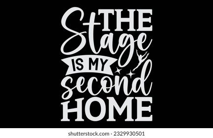 The Stage Is My Second Home - Dancing typography t-shirt design, this illustration can be used as a print on Stickers, Templates, and bags, stationary or as a poster.