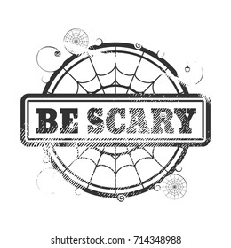 Stamp with Be Scary text and spider net. Round shape. Grunge distress texture