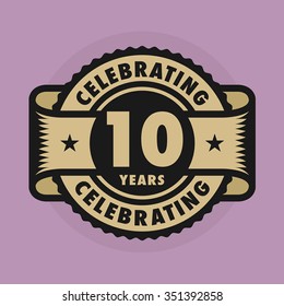 Stamp Or Label With The Text Celebrating 10 Years Anniversary, Vector Illustration