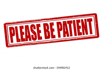 Stamp with text please be patient inside, vector illustration