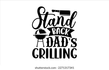 Stand back dad's grilling- Barbecue t shirt design, Handmade calligraphy vector illustration, stationary or as a poster greeting card template with typography text, Hand written vector sign, EPS