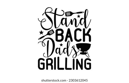 Stand Back Dad’s Grilling - Barbecue SVG Design, Hand drawn vintage hand lettering, EPS, Files for Cutting, Illustration for prints on t-shirts, bags, posters, cards and Mug.

 svg