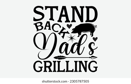 Stand back dad’s grilling - Barbecue svg typography t-shirt design Hand-drawn lettering phrase, SVG t-shirt design, Calligraphy t-shirt design,  White background, Handwritten vector. eps 10. svg