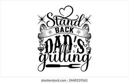 Stand back dad’s grilling - Barbecue t shirts design, Hand drawn lettering phrase, Calligraphy t shirt design, Isolated on white backgroundFiles for Cutting Cricut and Silhouette, EPS 10 svg