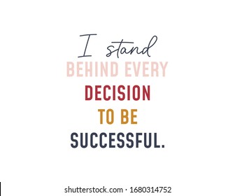 I stand behind every decision to be successful vector illustration. Colourful letters flat style. Inspirational quote concept. Isolated on white background