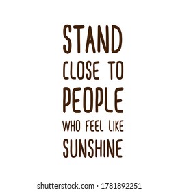 Stand close to people who feel like sunshine. Custom typography for your design