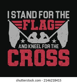 I stand for the Flag and Kneel for the Cross - Veteran T-shirt Design.
