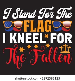 I Stand For The Flag I Kneel For The Fallen 
T-shirt Design Vector File