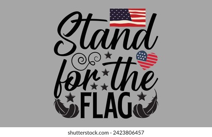Stand For The Flag- Memorial Day t- shirt design, Hand drawn lettering phrase for Cutting Machine, Silhouette Cameo, Cricut, greeting card template with typography text, Isolated on white background.