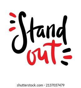 Stand out - inspire motivational quote. Youth slang. Hand drawn lettering. Print for inspirational poster, t-shirt, bag, cups, card, flyer, sticker, badge. Cute funny vector writing