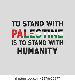 To stand with Palestine is to stand with humanity. Save Palestine, Palestine Typography Vector Illustration