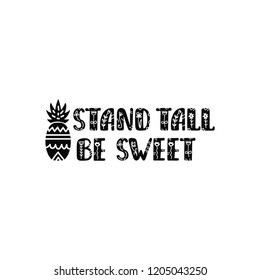 Stand tall be sweet. Inspirational printable quote with pineapple. Vector hand drawn phrase for print, poster, tshirt, playroom, nursery, apparel decoration, greeting card. Typographic design.