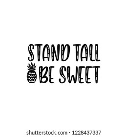 Stand tall be sweet. Inspirational printable quote with pineapple. Vector hand drawn phrase for print, poster, tshirt, playroom, nursery, apparel decoration, greeting card. Typographic design.