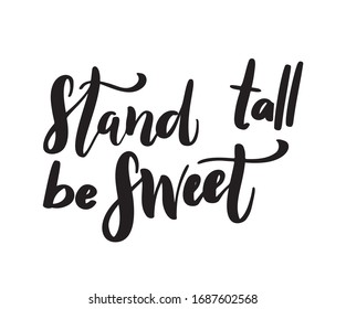 Stand tall be sweet. Inspirational printable quote isolated on white background. Vector hand drawn phrase for print, poster, tshirt, nursery, apparel decoration, greeting card. Typographic design.