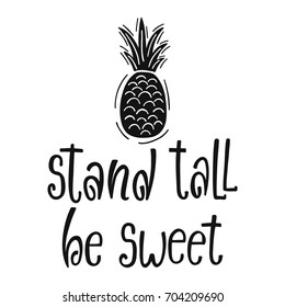 Stand tall be sweet. Typography nursery quote. Handwritten printable phrase with cartoon pineapple for prints, posters, kids room decor, t-shirts. Black and white design. 