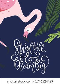 Stand tall and dream big. Pink flamingo bird vector card. Tropical cute summer poster with hand drawn lettering quote and cartoon kid illustration. 