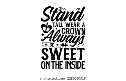 Stand tall wear a crown always be sweet on the inside- Autism t-shirt design, Hand drawn lettering phrase isolated on white background, Handwritten vector sign, Illustration for prints on svg and bags