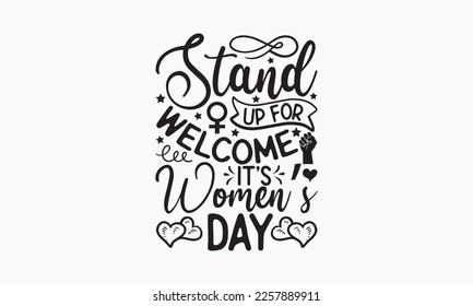 Stand up for welcome it’s women’s day - typography and vector illustration. For stickers, t-shirts, mugs, bags, pillow covers, cards, and posters. Vector EPS Editable Files. Eps 10.