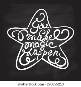 Star with hand drawn typography poster. Romantic quote "You make magic happen" on blackboard background for postcard or save the date card. Inspirational vector typography. Valentine's Day card