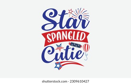 Star Spangled Cutie - 4th Of July T-Shirt Design, Independence Day SVG, 4th Of July Sublimation Design, Handmade Calligraphy Vector Illustration.