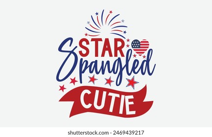 Star Spangled Cutie- 4th of july t- shirt design, Hand drawn lettering phrase for Cutting Machine, Silhouette Cameo, Cricut, greeting card template with typography text, Vector illustration Template.