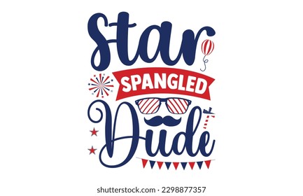 Star Spangled Dude - 4th of July SVG Design, Hand written vector design, Illustration for prints on t-shirts, bags, posters, cards and Mug.
