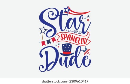 Star Spangled Dude - 4th Of July T-Shirt Design, Independence Day SVG, 4th Of July Sublimation Design, Handmade Calligraphy Vector Illustration.