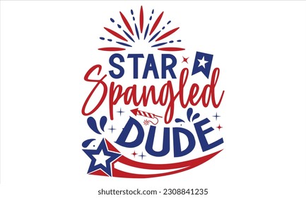 Star Spangled Dude - Fourth Of July SVG Design, Hand lettering inspirational quotes isolated on white background, used for prints on bags, poster, banner, flyer and mug, pillows.