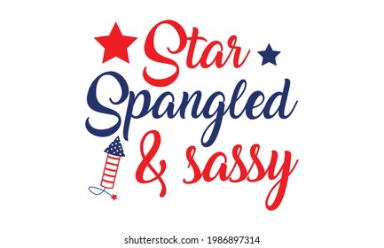 Star Spangled and Sassy - 4th of July America  Independence Day Vector 