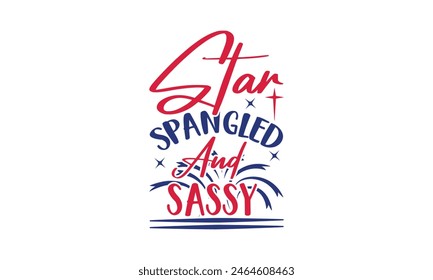 Star Spangled And Sassy - Diseño de camiseta del 4 de julio, Diseño de tipografía, Descarga ahora para su uso en camisetas, Taza, Libro y funda de almohada. 4 de julio Paquete.