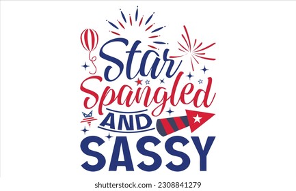 Star Spangled And Sassy - Fourth Of July SVG Design, Hand drawn vintage illustration with lettering and decoration elements, prints for posters, banners, notebook covers with white background.