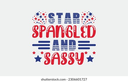 Star spangled and sassy svg, 4th of July svg, Patriotic , Happy 4th Of July, America shirt , Fourth of July, independence day usa memorial day typography tshirt design vector file