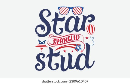 Star Spangled Stud - 4th Of July T-Shirt Design, America Flag Quotes, Hand Drawn Lettering Phrase Isolated On White Background.