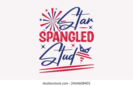 Star Spangled Stud - 4th of July t-shirt Design, Typography Design, Download now for use on t-shirts, Mug, Book and pillow cover. 4th of July Bundle.