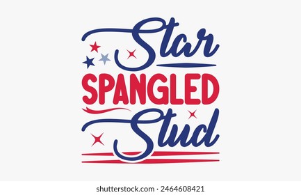 Star Spangled Stud - 4th of July t-shirt Design, Typography Design, Download now for use on t-shirts, Mug, Book and pillow cover. 4th of July Bundle. 