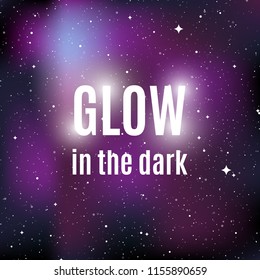 Star universe background. Quote: "Glow in the dark". Concept of galaxy, space, cosmos, nebula, space dust. Vector illustration