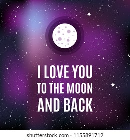 Star universe background. Quote: "I love you to the moon and back". Concept of galaxy, space, cosmos, nebula, space dust. Vector illustration