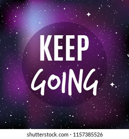 Star universe background. Quote: "Keep going". Concept of galaxy, space, cosmos, nebula, space dust. Vector illustration