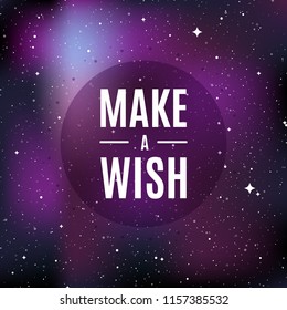 Star universe background. Quote: "Make a wish". Concept of galaxy, space, cosmos, nebula, space dust. Vector illustration