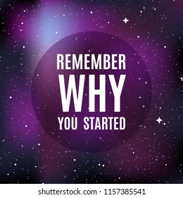 Star universe background. Quote: "Remember why you started". Concept of galaxy, space, cosmos, nebula, space dust. Vector illustration