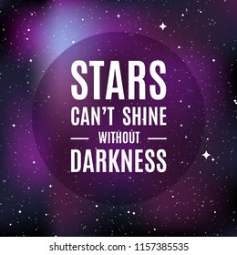 Star universe background. Quote: "Stars can't shine without darkness". Concept of galaxy, space, cosmos, nebula, space dust. Vector illustration