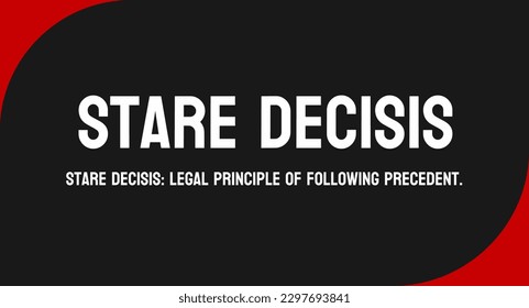 Stare Decisis: Legal principle of following precedent.