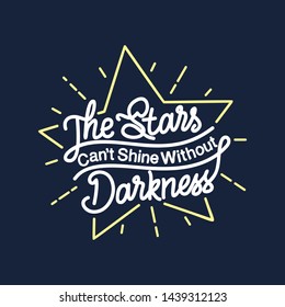 The Stars Can't Shine Without Darkness. Hand Lettering Art Inspiration or Motivation Quote.