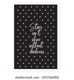 Stars can't shine without darkness, vector. Motivational, inspirational, positive life quotes. Minimalist black and white modern poster design. Wall art, artistic. Wording design, lettering