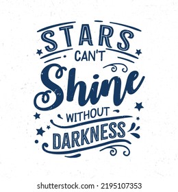 Stars can't shine without darkness, Hand lettering inspirational quote t-shirt design