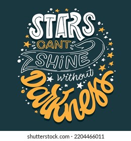 Stars can't shine without darkness. Lettering hand drawn slogan. Funny quote for blog, poster and print design. Modern calligraphy text. 