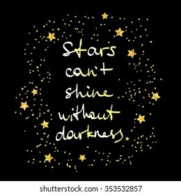 Stars can't shine without darkness. Hand drawn illustration with golden stars and inspirational quote on black background.